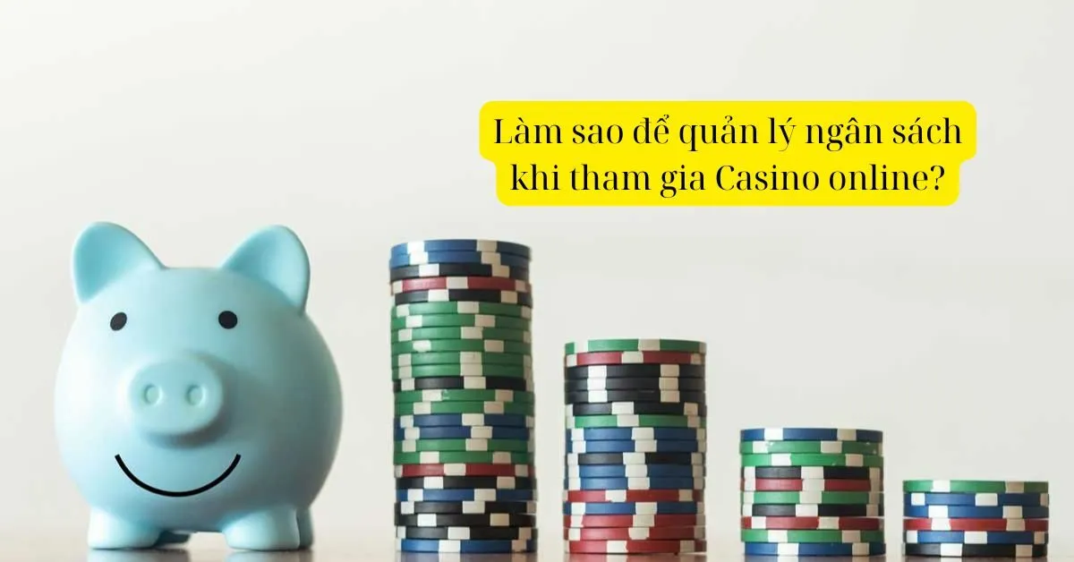 "Làm sao để quản lý ngân sách khi tham gia Casino online?"