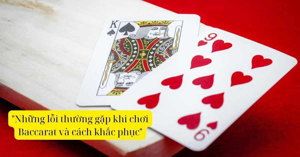 "Những lỗi thường gặp khi chơi Baccarat và cách khắc phục"